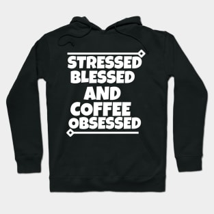 Stressed blessed and coffee obsessed Hoodie